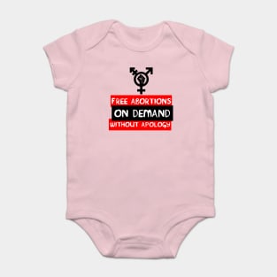 Free Abortions, On Demand, Without Apology - Feminist, Pro-Choice Baby Bodysuit